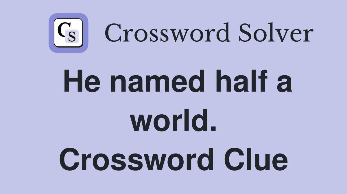 He named half a world. Crossword Clue