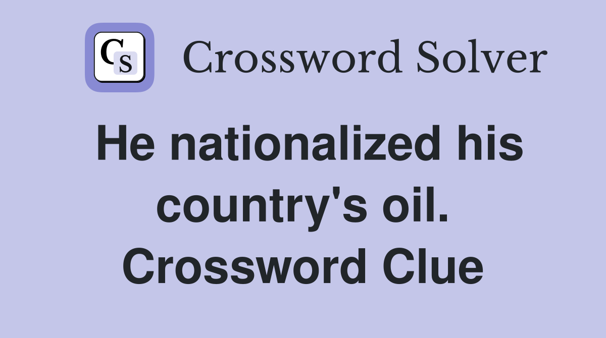 He nationalized his country's oil. Crossword Clue