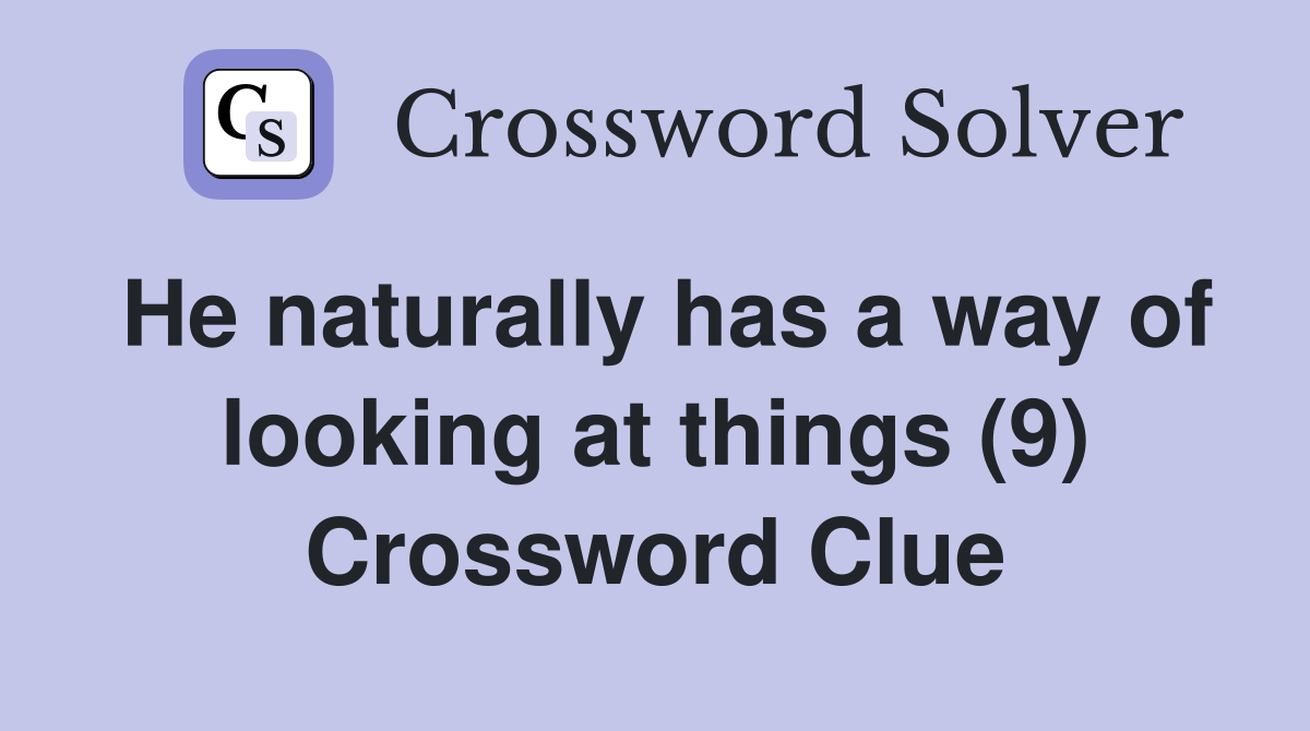 He naturally has a way of looking at things (9) Crossword Clue
