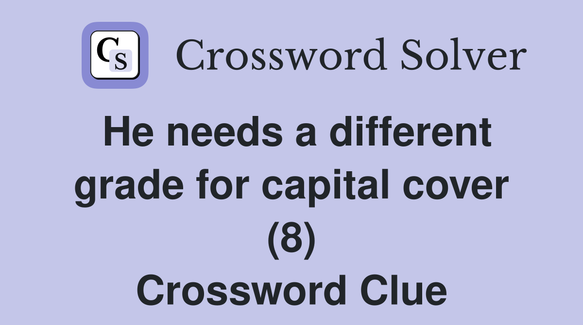 He needs a different grade for capital cover (8) Crossword Clue