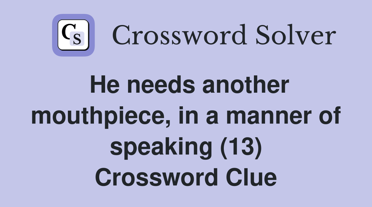 He needs another mouthpiece, in a manner of speaking (13) Crossword Clue