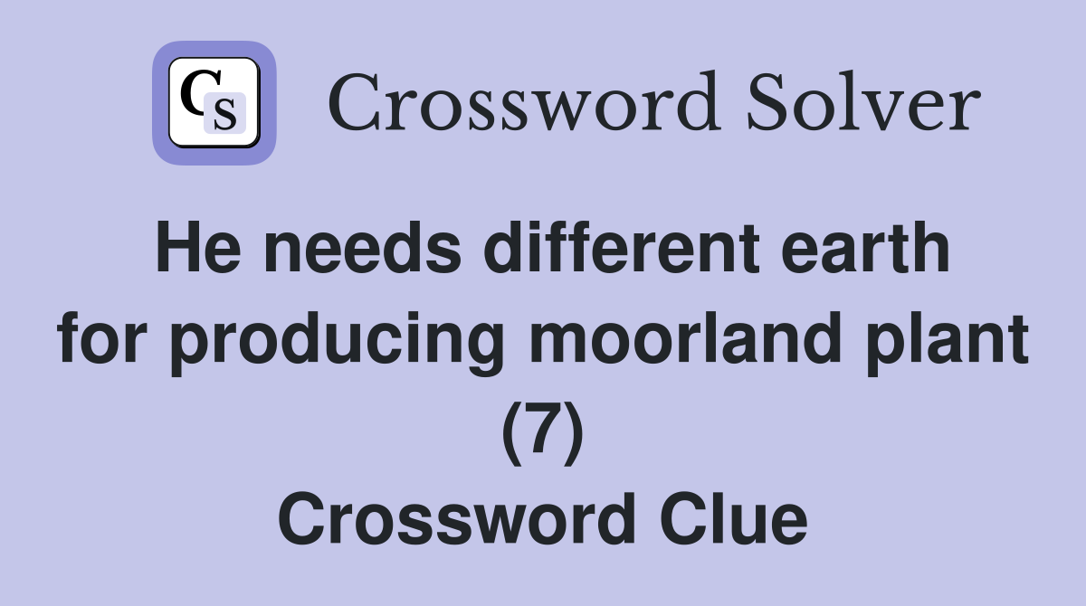 He needs different earth for producing moorland plant (7) Crossword Clue