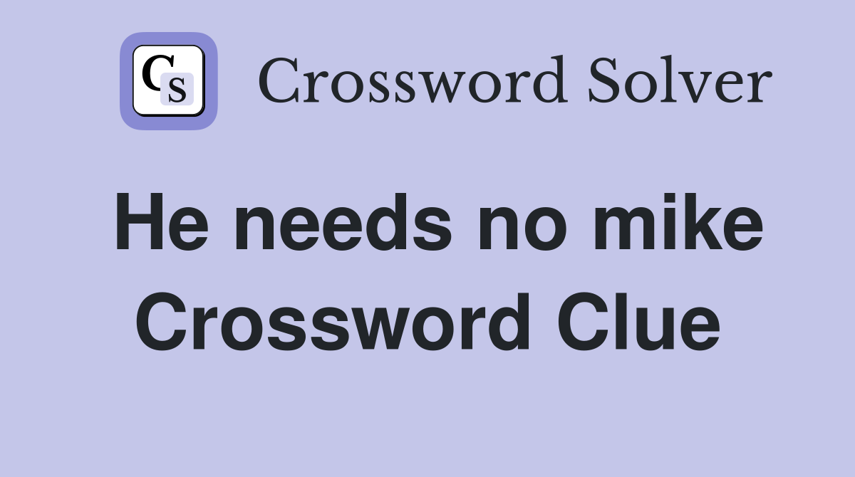 He needs no mike Crossword Clue