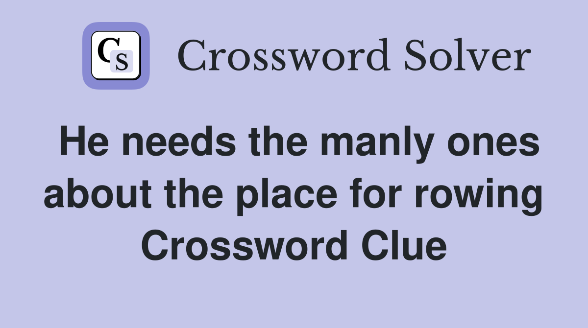 He needs the manly ones about the place for rowing Crossword Clue