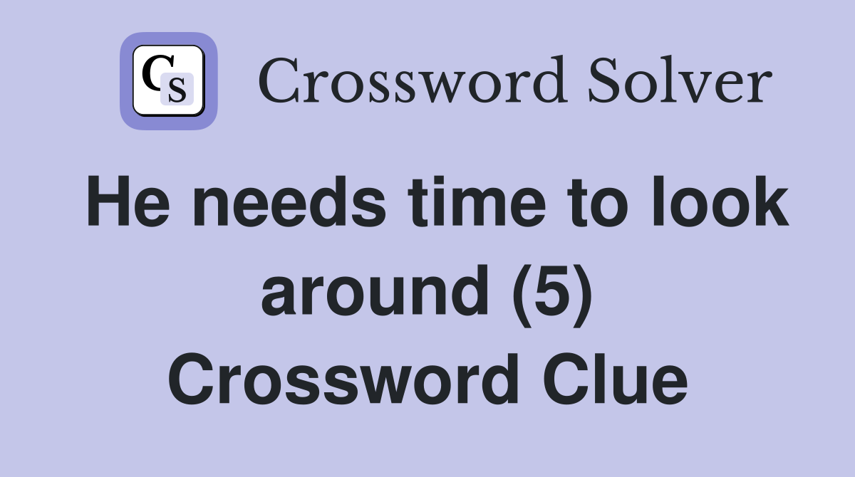 He needs time to look around (5) Crossword Clue