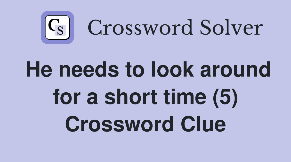 He needs to look around for a short time (5) Crossword Clue