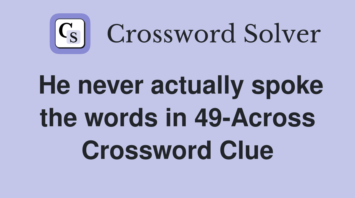 He never actually spoke the words in 49-Across Crossword Clue