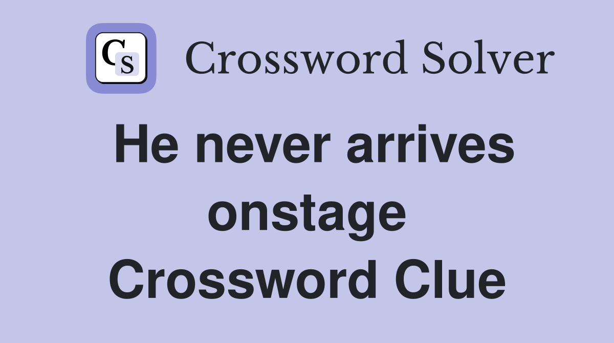 He never arrives onstage Crossword Clue