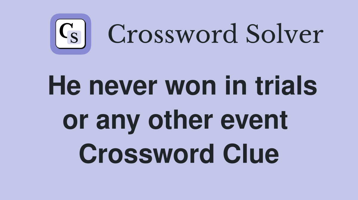 He never won in trials or any other event  Crossword Clue