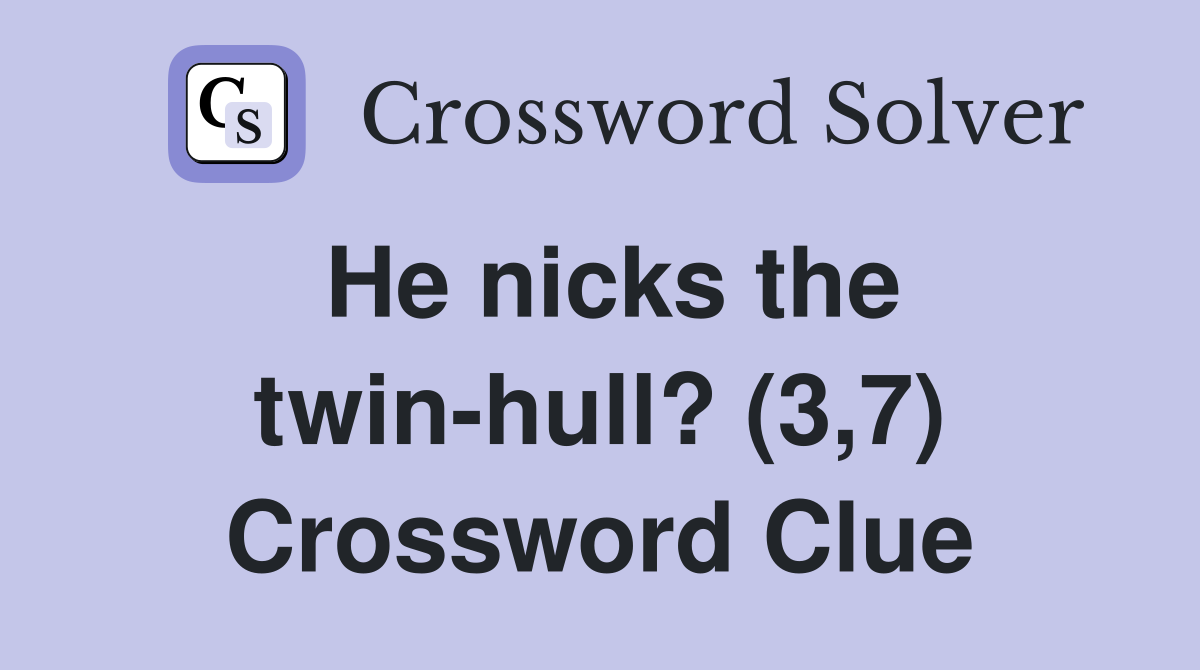 He nicks the twin-hull? (3,7) Crossword Clue