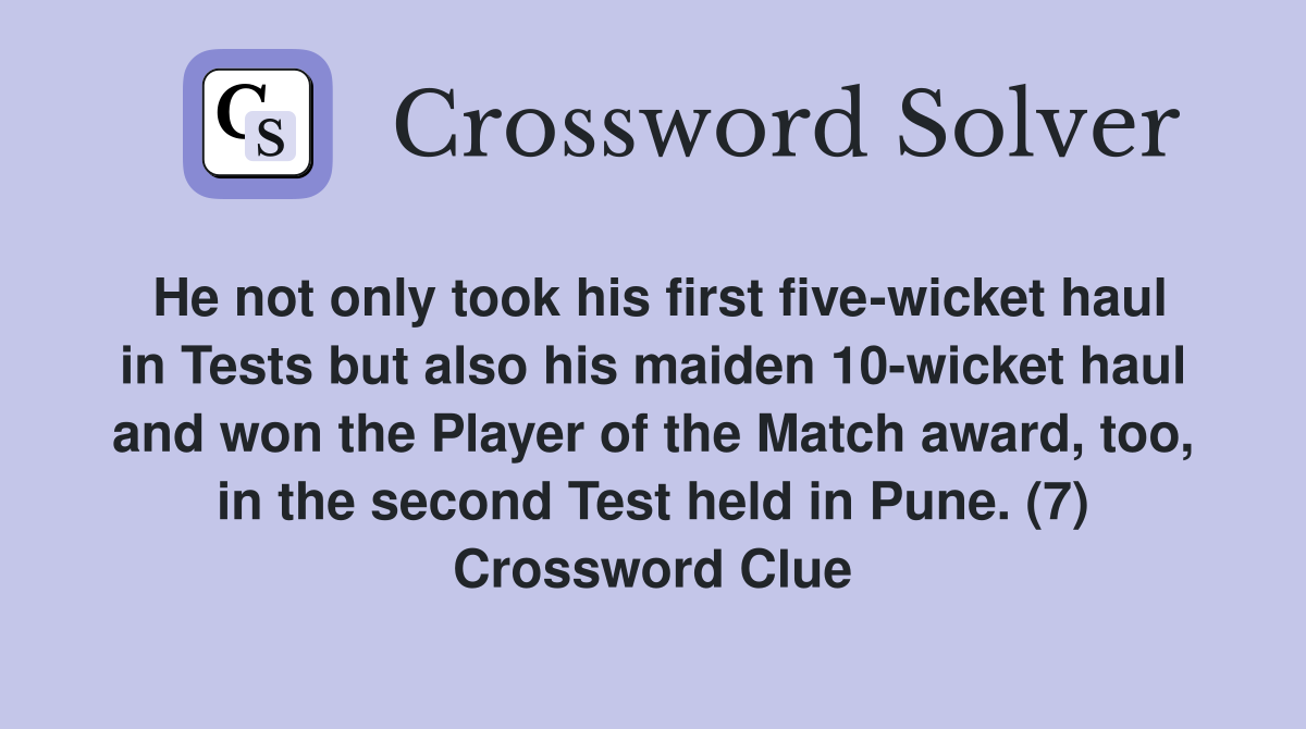 He not only took his first five-wicket haul in Tests but also his maiden 10-wicket haul and won the Player of the Match award, too, in the second Test held in Pune. (7) Crossword Clue