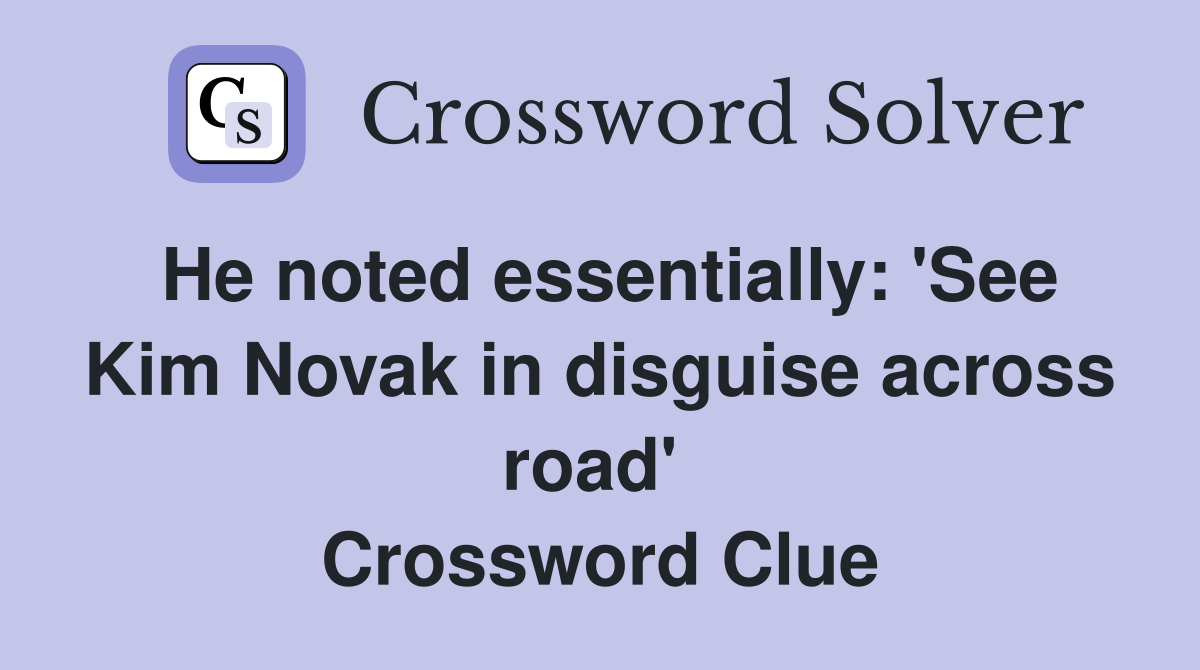 He noted essentially: 'See Kim Novak in disguise across road'  Crossword Clue