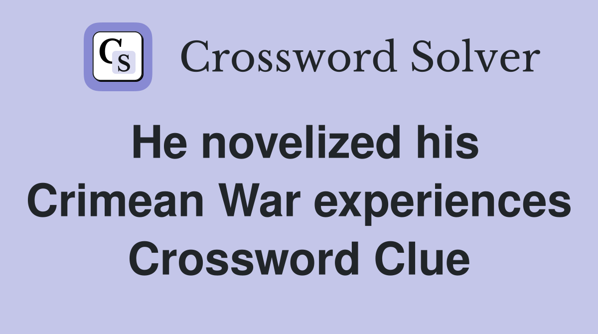 He novelized his Crimean War experiences Crossword Clue