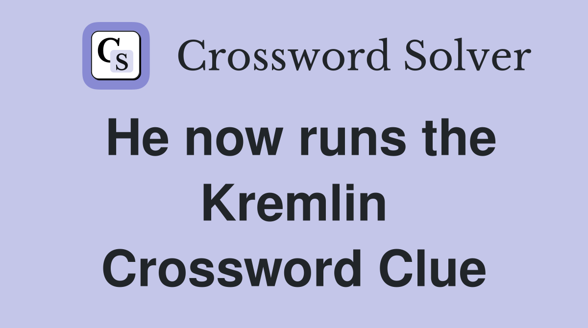 He now runs the Kremlin Crossword Clue