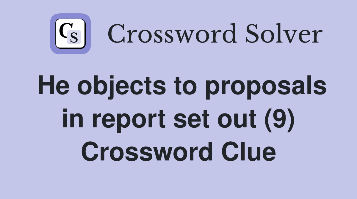 He objects to proposals in report set out (9) Crossword Clue