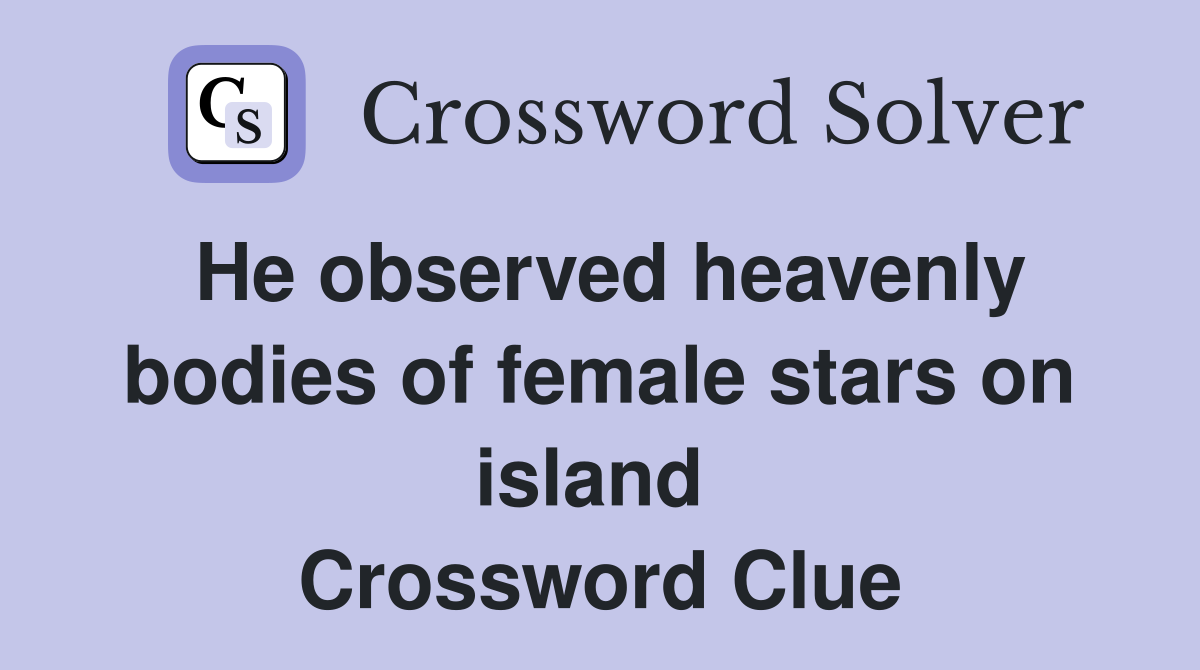 He observed heavenly bodies of female stars on island  Crossword Clue