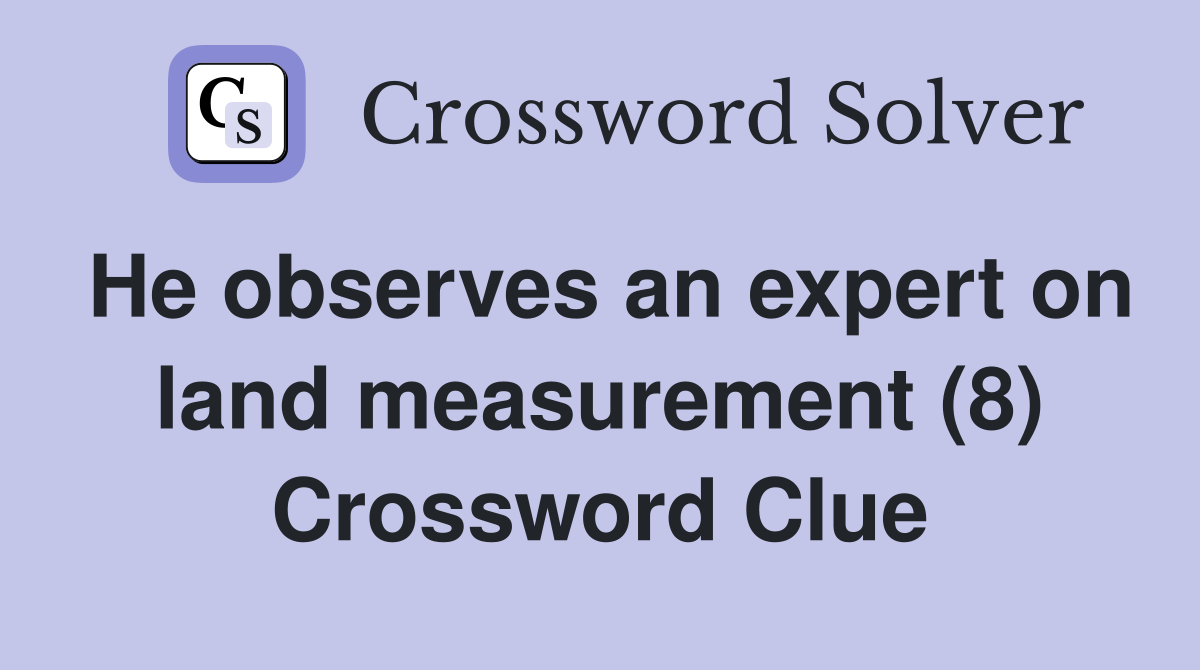 He observes an expert on land measurement (8) Crossword Clue