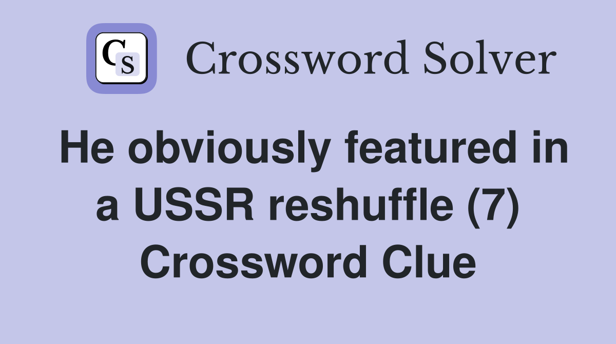 He obviously featured in a USSR reshuffle (7) Crossword Clue