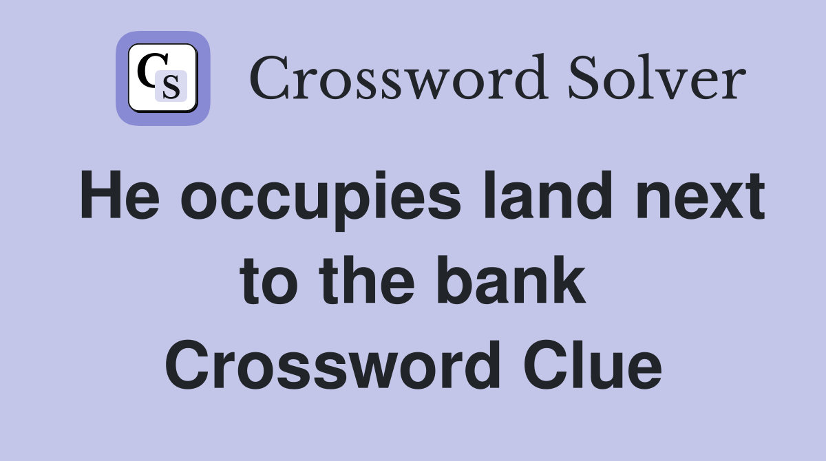 He occupies land next to the bank Crossword Clue