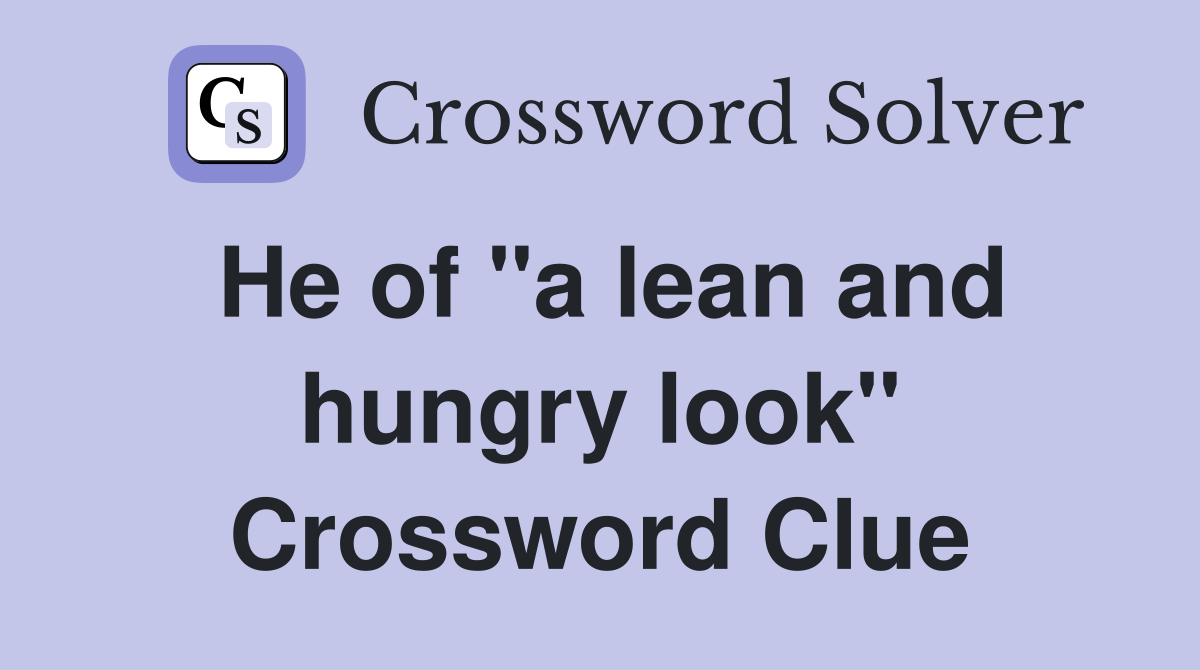 He of "a lean and hungry look" Crossword Clue