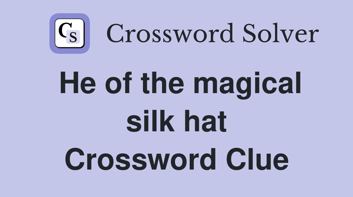 He of the magical silk hat Crossword Clue
