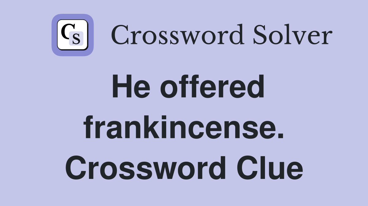 He offered frankincense. Crossword Clue
