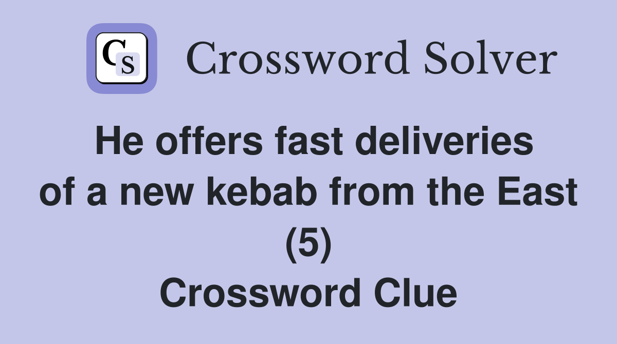 He offers fast deliveries of a new kebab from the East (5) Crossword Clue