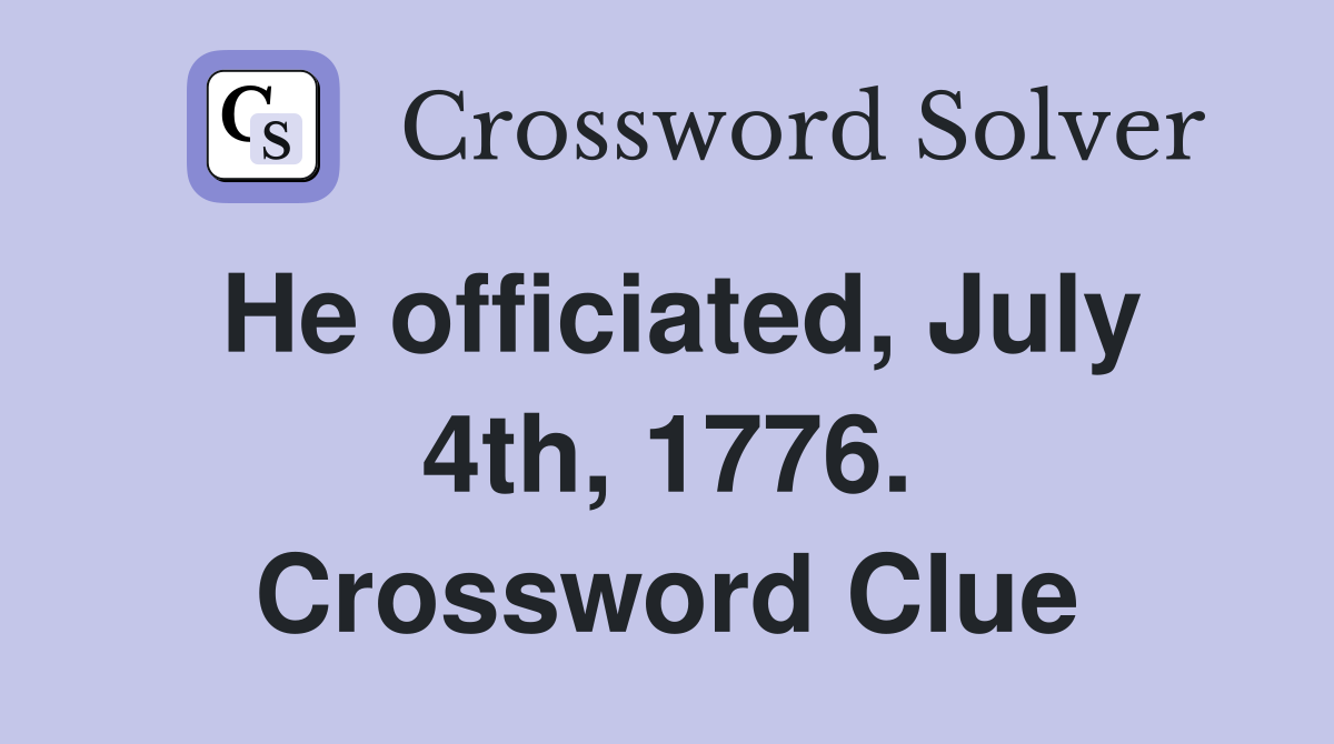 He officiated, July 4th, 1776. Crossword Clue