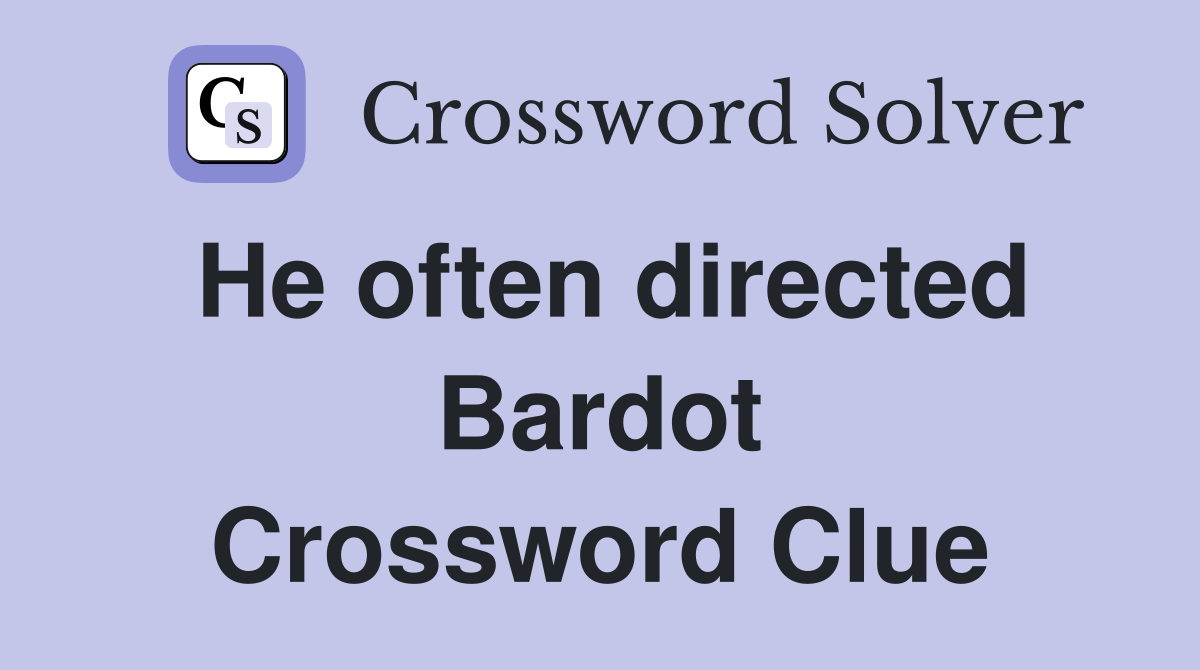 He often directed Bardot Crossword Clue