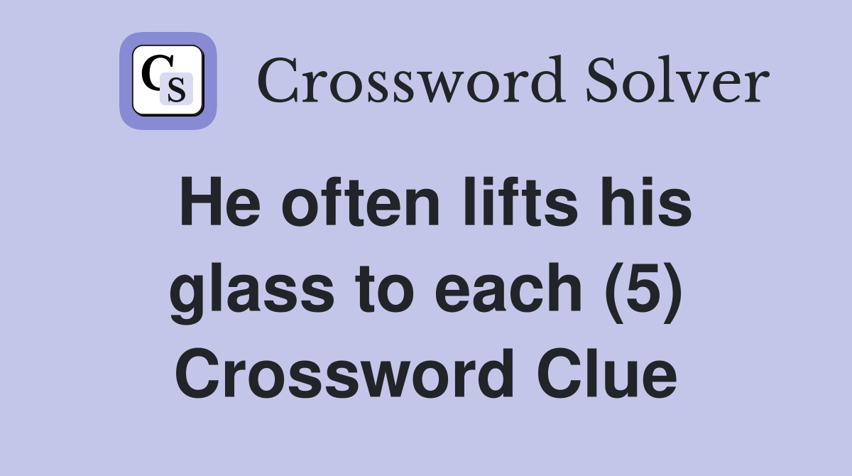 He often lifts his glass to each (5) Crossword Clue