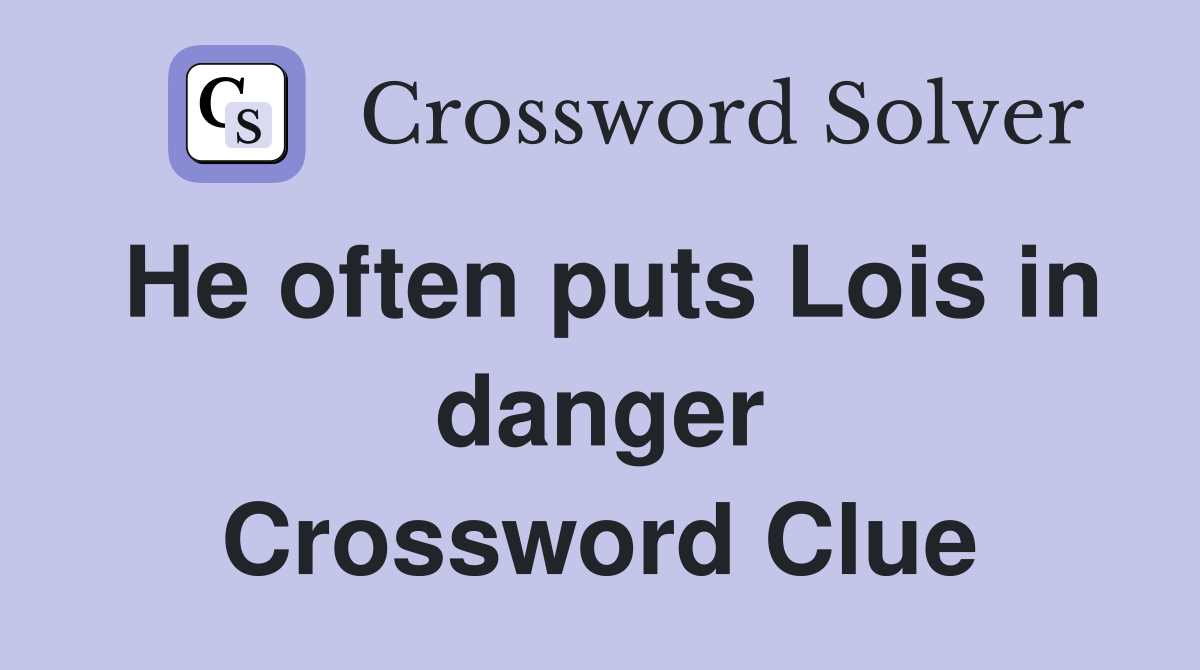 He often puts Lois in danger Crossword Clue