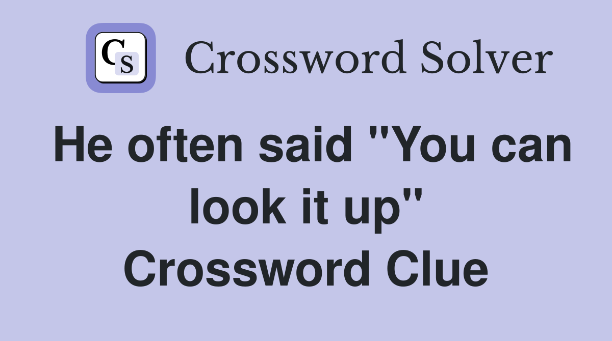 He often said "You can look it up" Crossword Clue