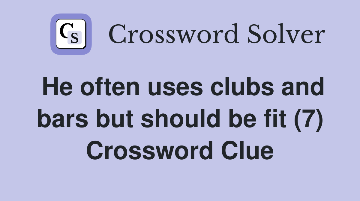 He often uses clubs and bars but should be fit (7) Crossword Clue