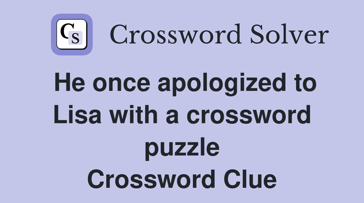 He once apologized to Lisa with a crossword puzzle Crossword Clue