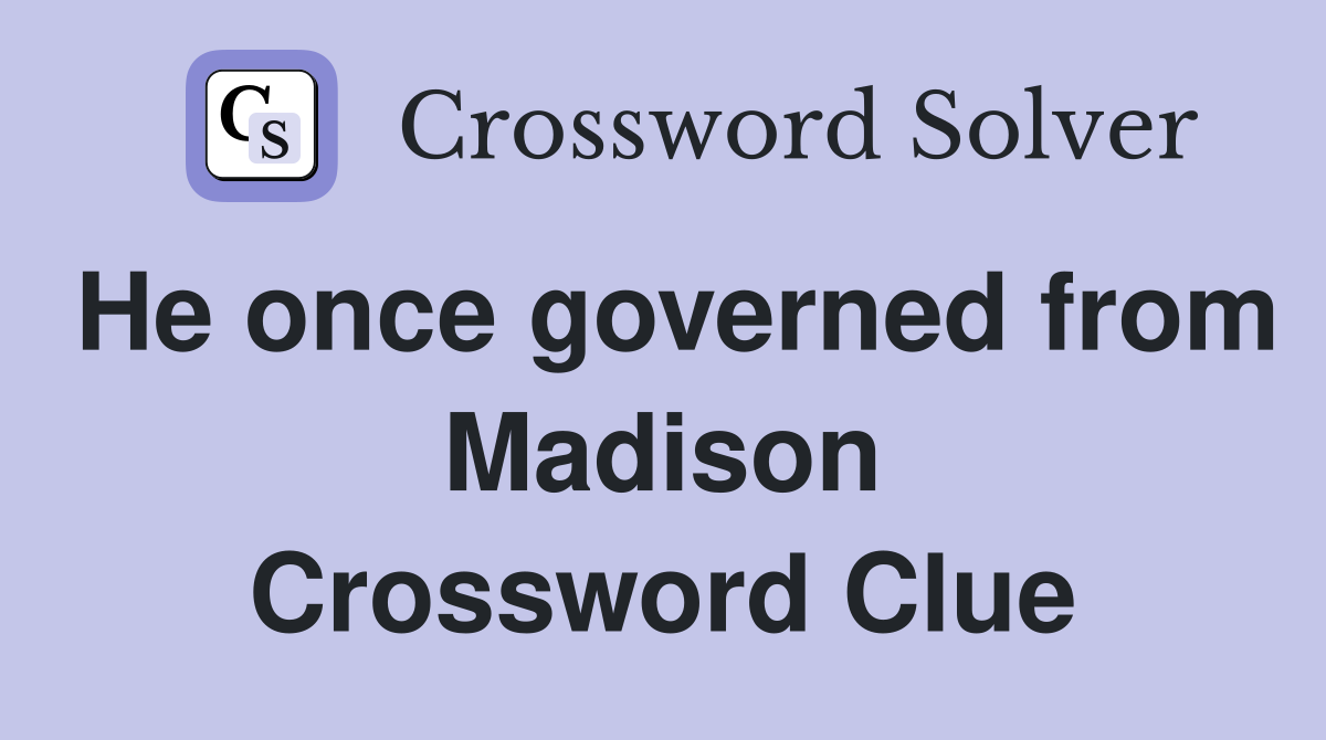 He once governed from Madison Crossword Clue