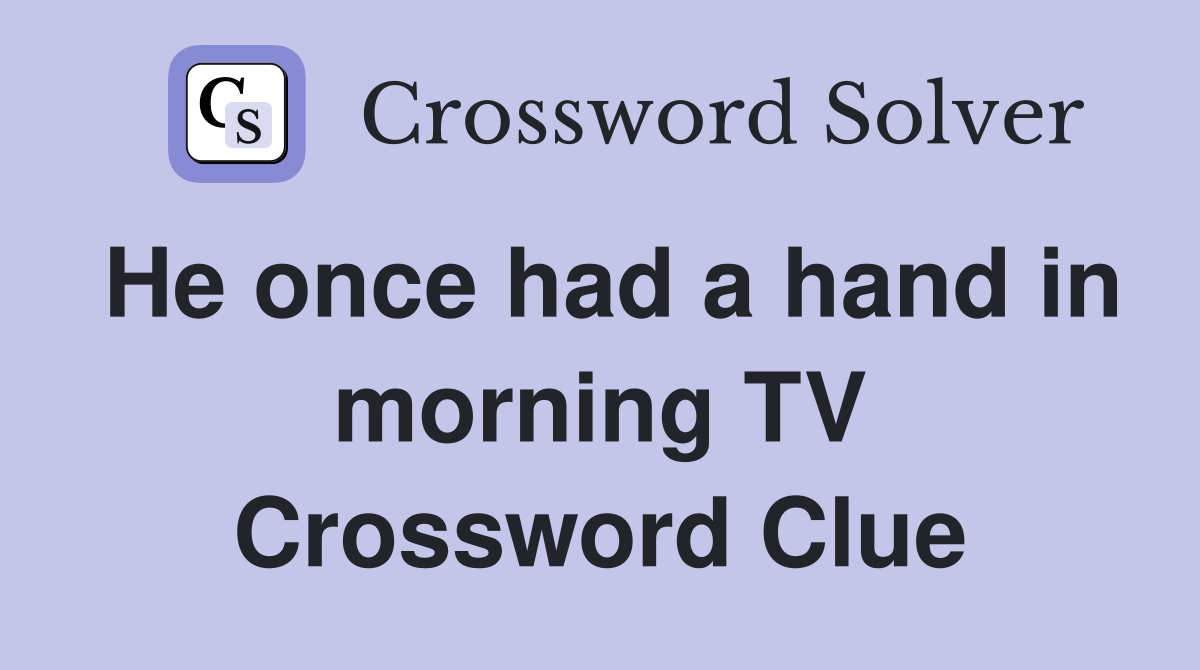 He once had a hand in morning TV Crossword Clue