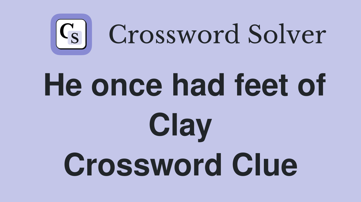 He once had feet of Clay Crossword Clue