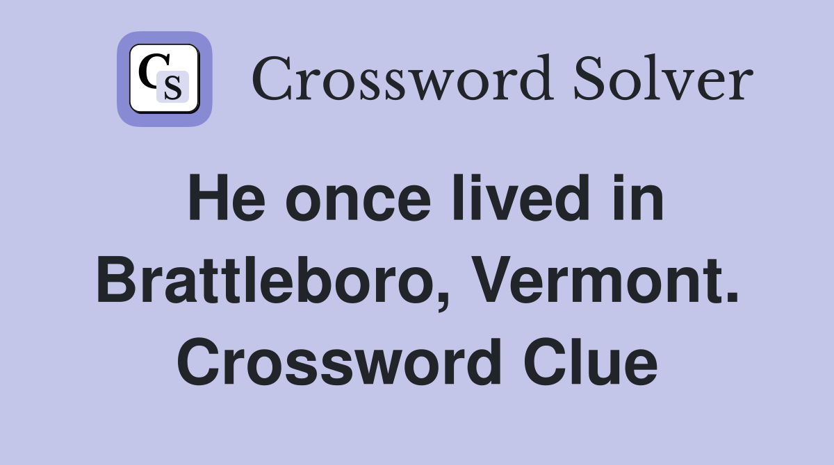 He once lived in Brattleboro, Vermont. Crossword Clue