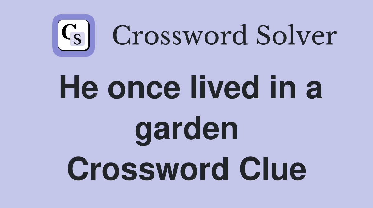 He once lived in a garden Crossword Clue