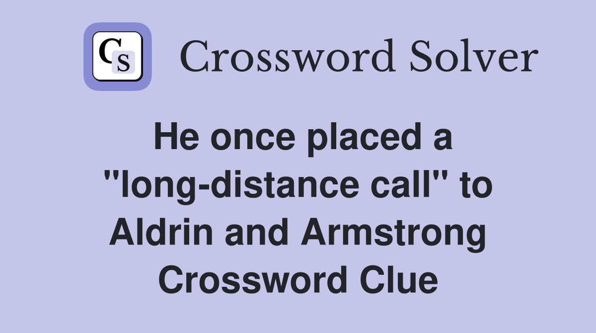 He once placed a "long-distance call" to Aldrin and Armstrong Crossword Clue