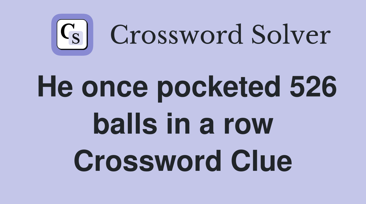 He once pocketed 526 balls in a row Crossword Clue