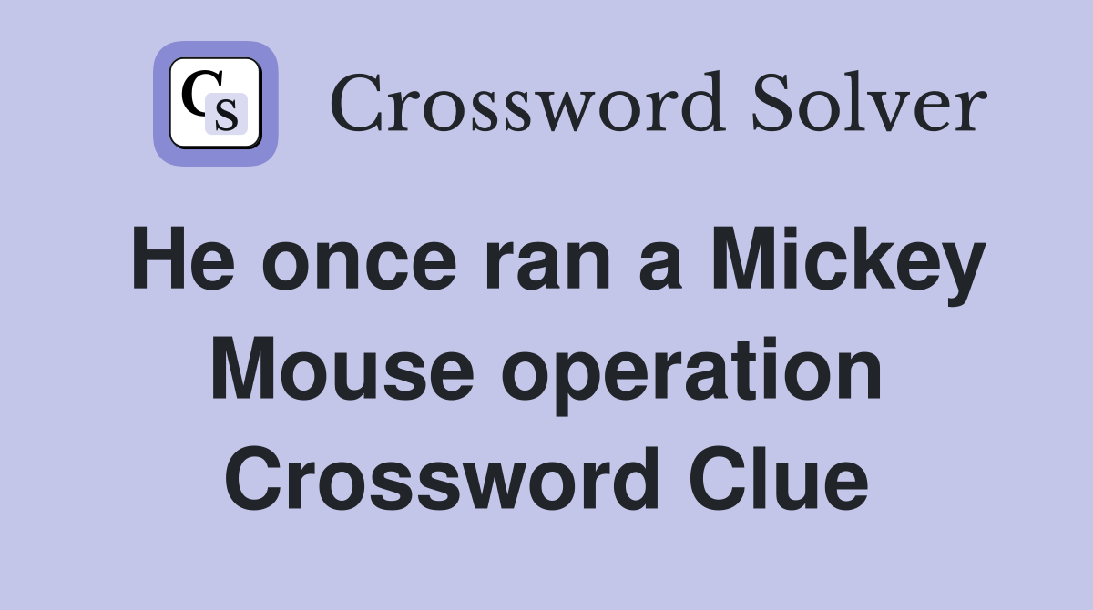 He once ran a Mickey Mouse operation Crossword Clue