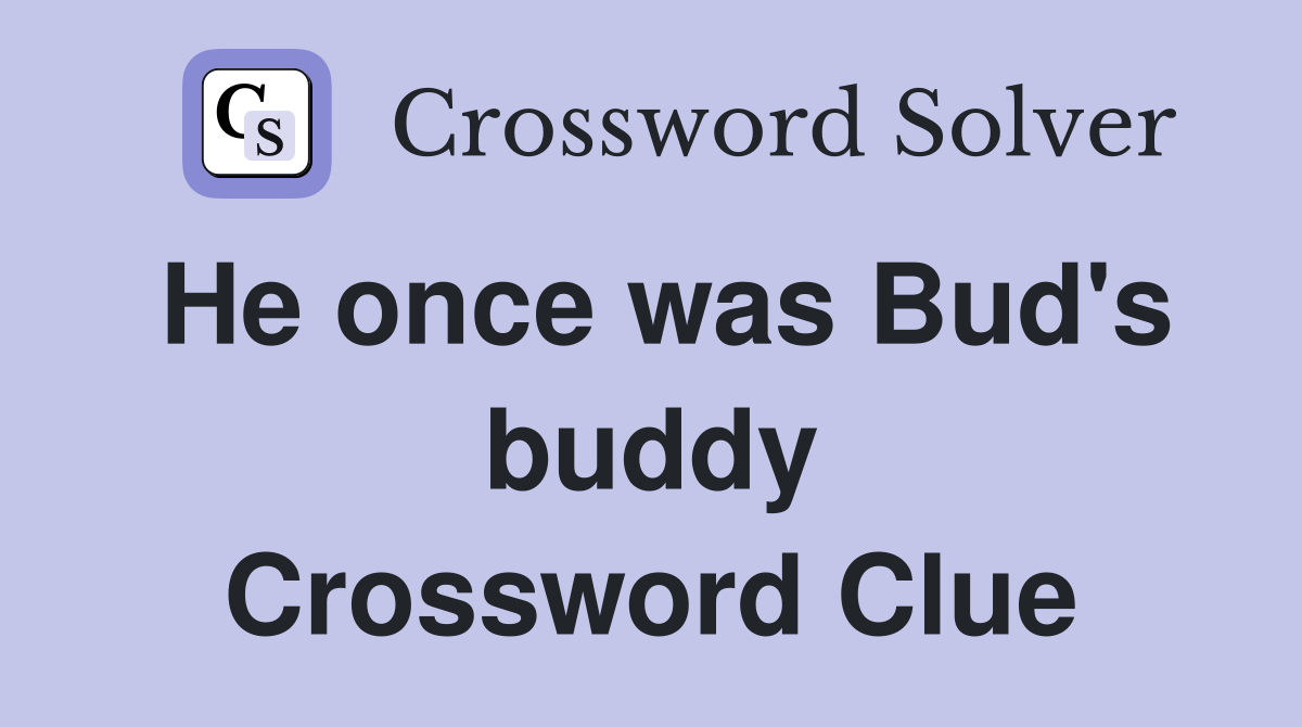 He once was Bud's buddy Crossword Clue