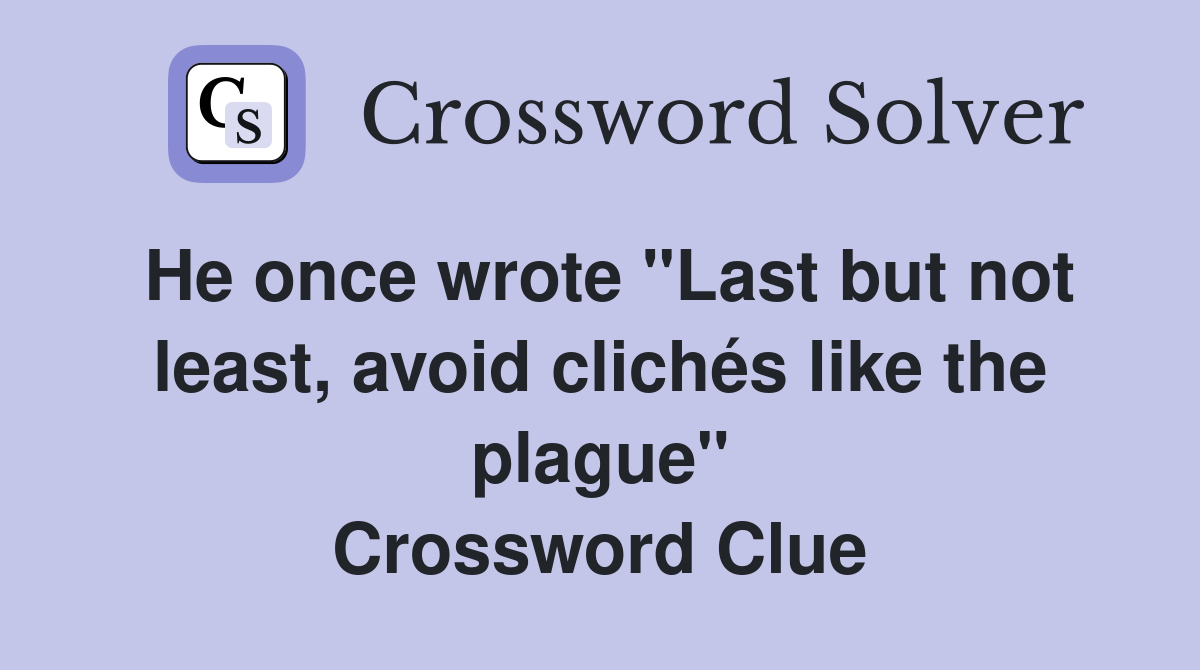 He once wrote "Last but not least, avoid clichés like the plague" Crossword Clue
