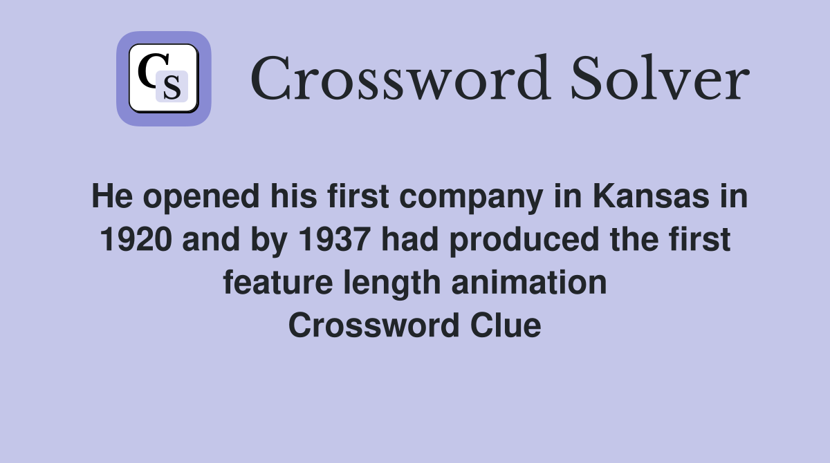 He opened his first company in Kansas in 1920 and by 1937 had produced the first feature length animation Crossword Clue