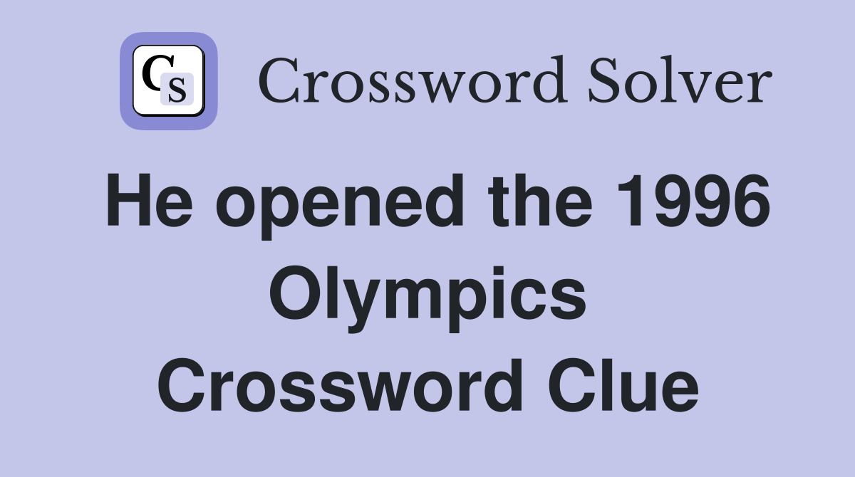 He opened the 1996 Olympics Crossword Clue