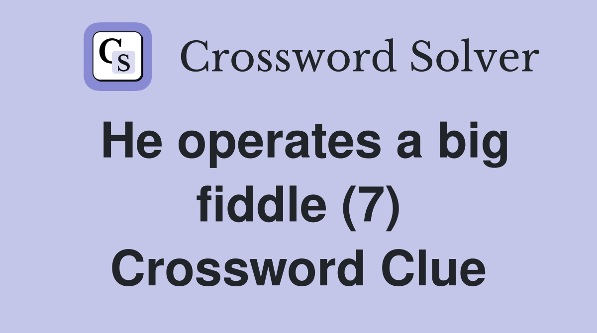 He operates a big fiddle (7) Crossword Clue