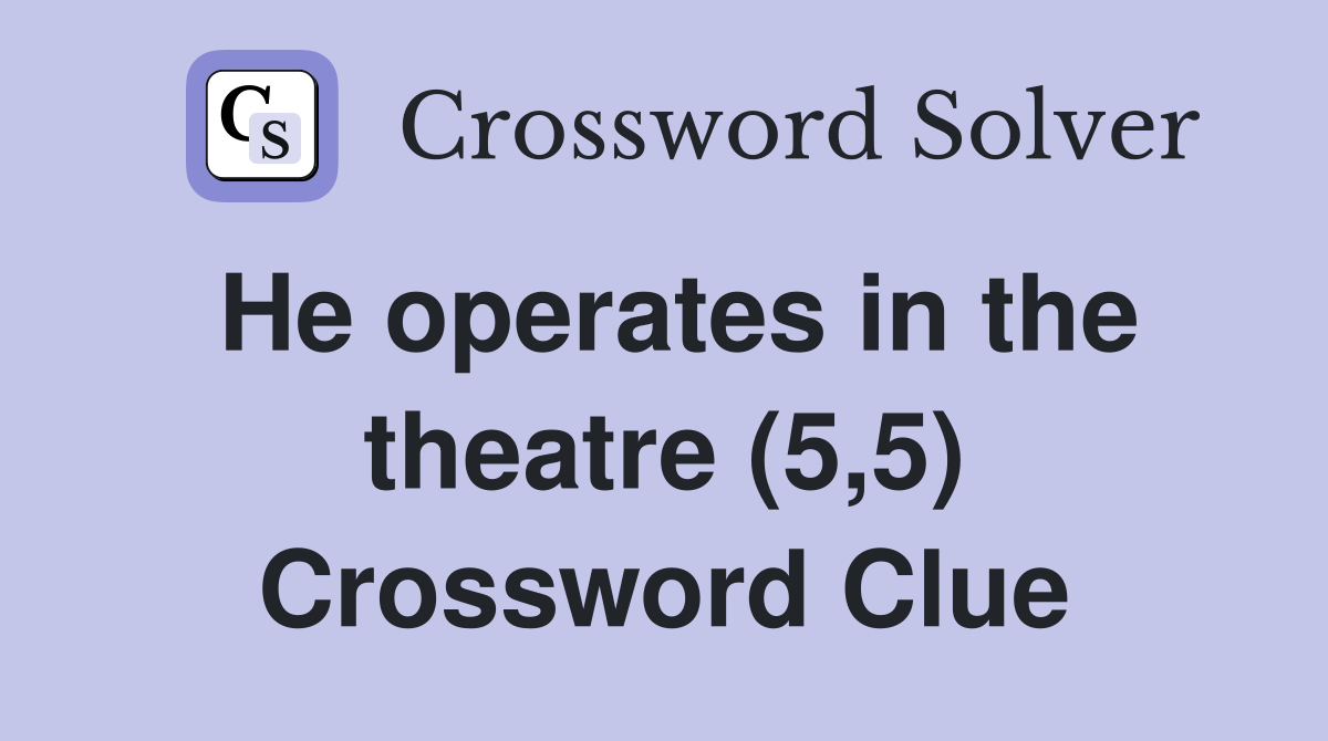 He operates in the theatre (5,5) Crossword Clue