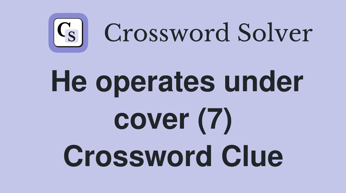He operates under cover (7) Crossword Clue