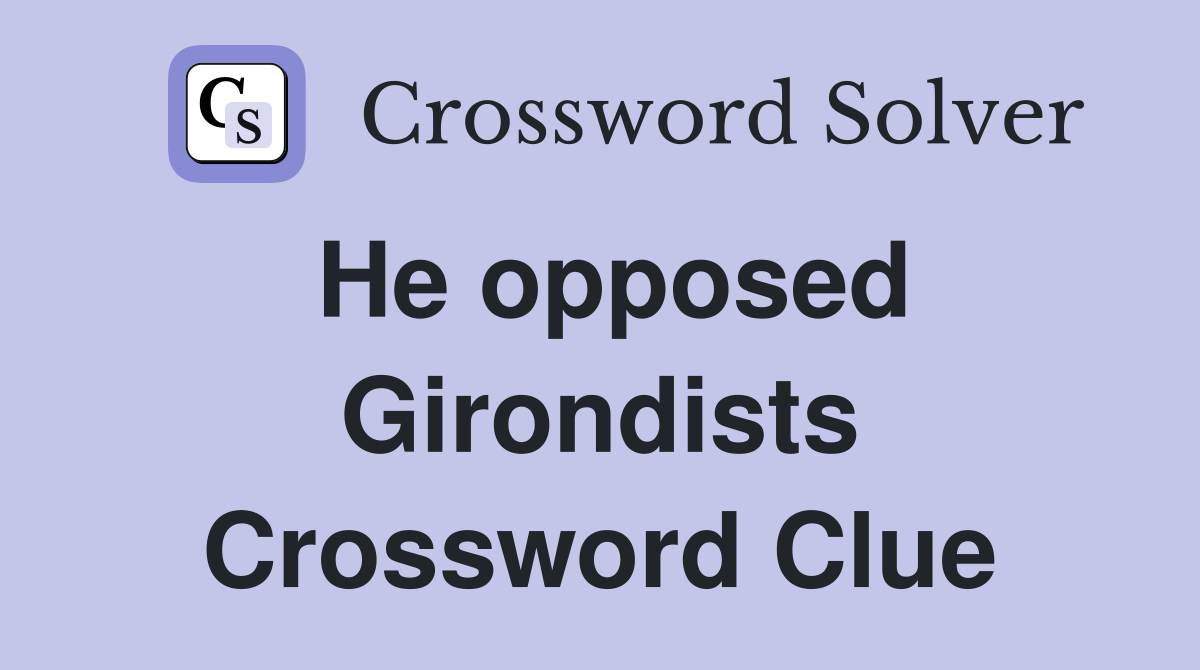 He opposed Girondists Crossword Clue